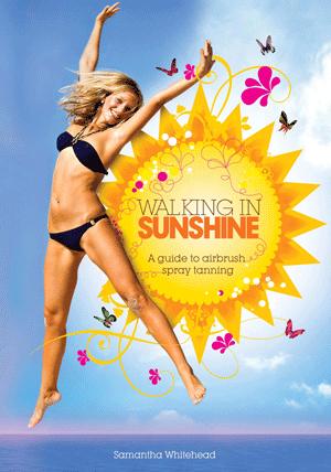 Samantha Whitehead - Walking in Sunshine : A Guide to Airbrush Spray Tanning (softback)